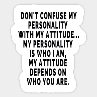 Don't confused my personality with my attitude.. My personality is who I am , My attitude depends on who you are. Sticker